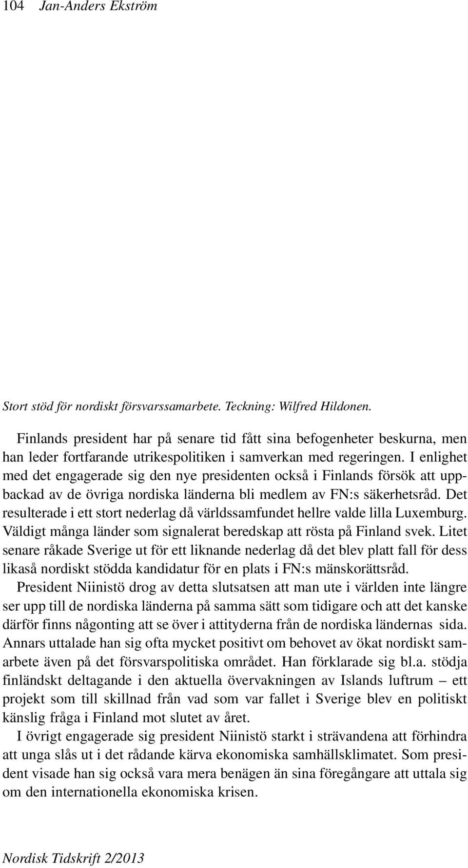 I enlighet med det engagerade sig den nye presidenten också i Finlands försök att uppbackad av de övriga nordiska länderna bli medlem av FN:s säkerhetsråd.