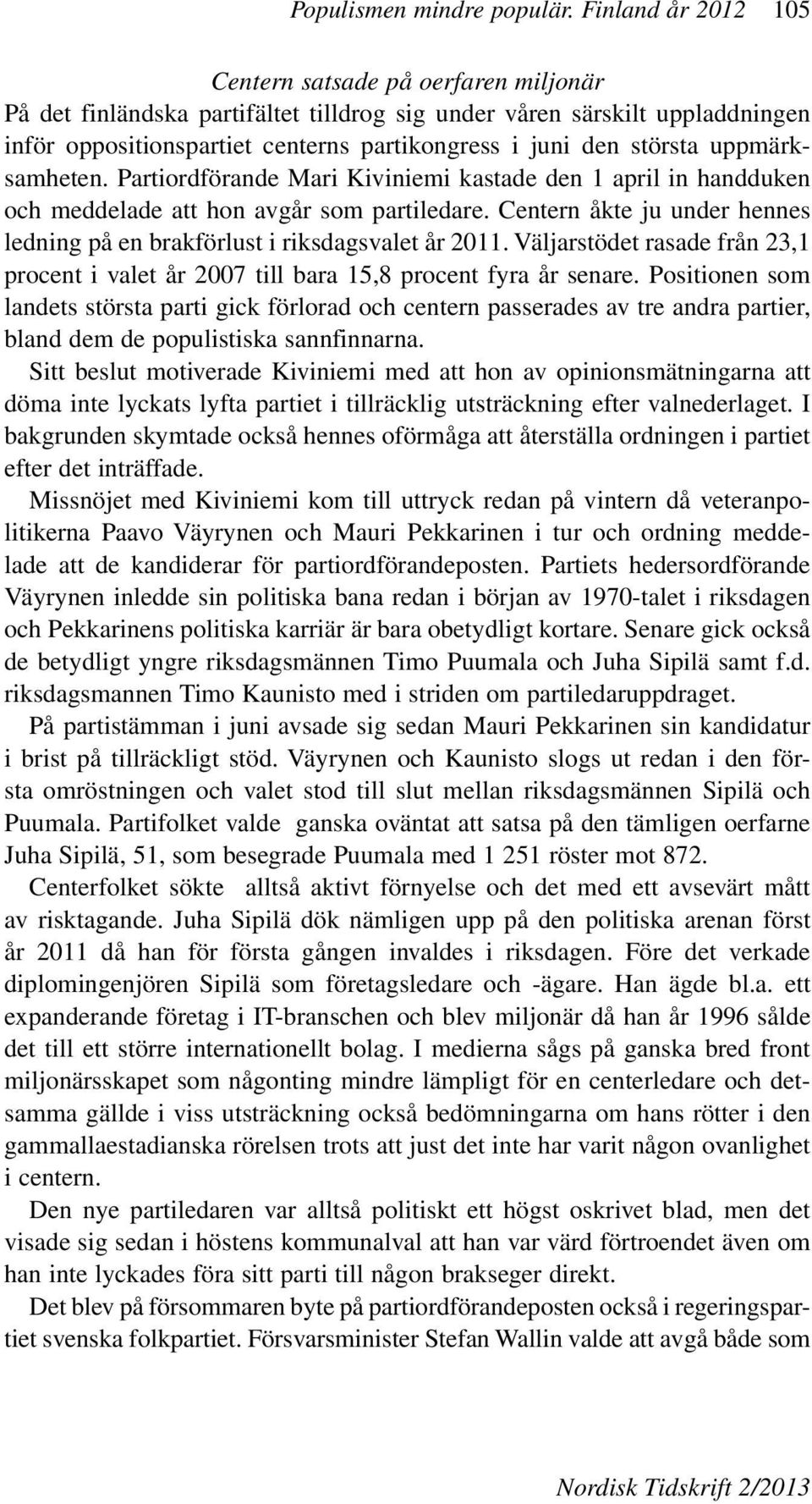 största uppmärksamheten. Partiordförande Mari Kiviniemi kastade den 1 april in handduken och meddelade att hon avgår som partiledare.