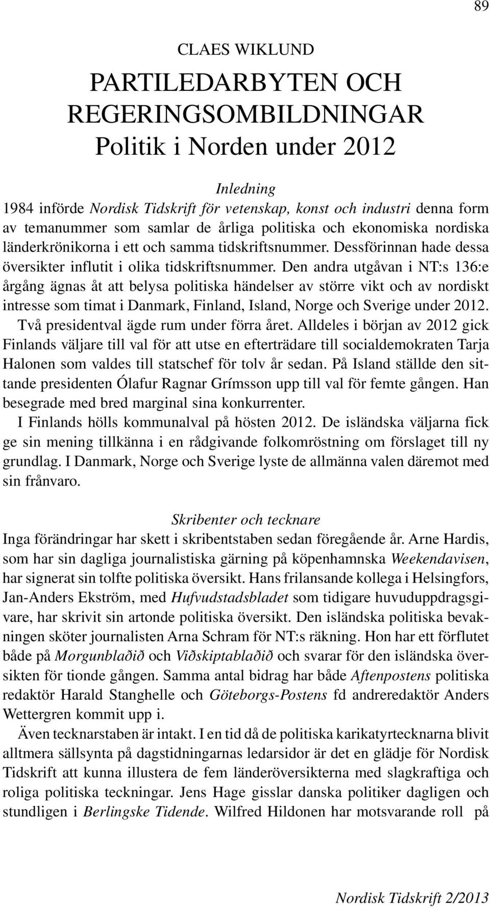 form av temanummer som samlar de årliga politiska och ekonomiska nordiska länderkrönikorna i ett och samma tidskriftsnummer. Dessförinnan hade dessa översikter influtit i olika tidskriftsnummer.
