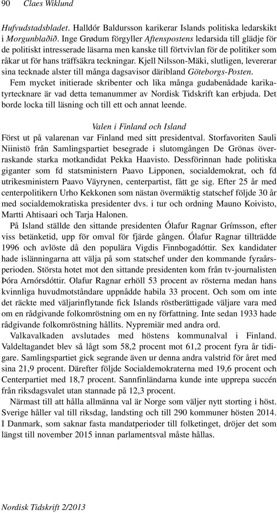 Kjell Nilsson-Mäki, slutligen, levererar sina tecknade alster till många dagsavisor däribland Göteborgs-Posten.