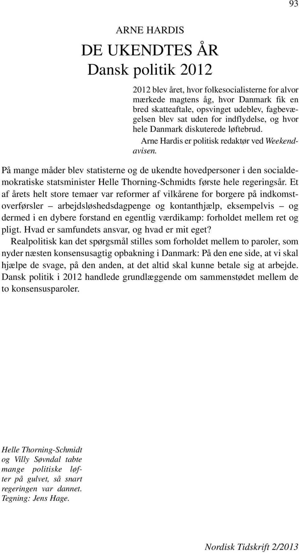 fagbevægelsen blev sat uden for indflydelse, og hvor hele Danmark diskuterede løftebrud. Arne Hardis er politisk redaktør ved Weekendavisen.