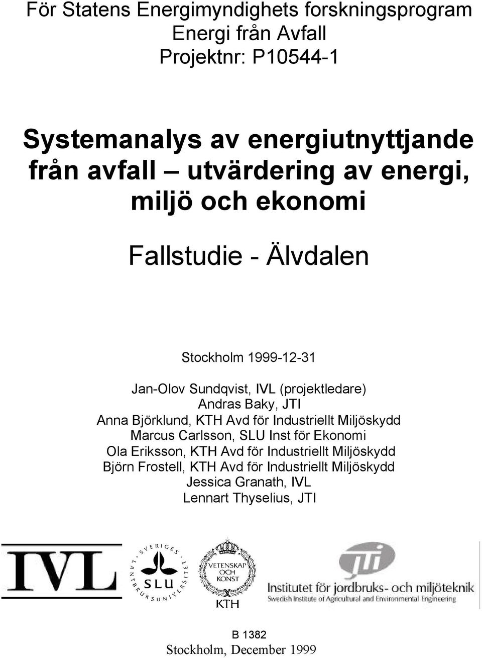 Baky, JTI Anna Björklund, KTH Avd för Industriellt Miljöskydd Marcus Carlsson, SLU Inst för Ekonomi Ola Eriksson, KTH Avd för