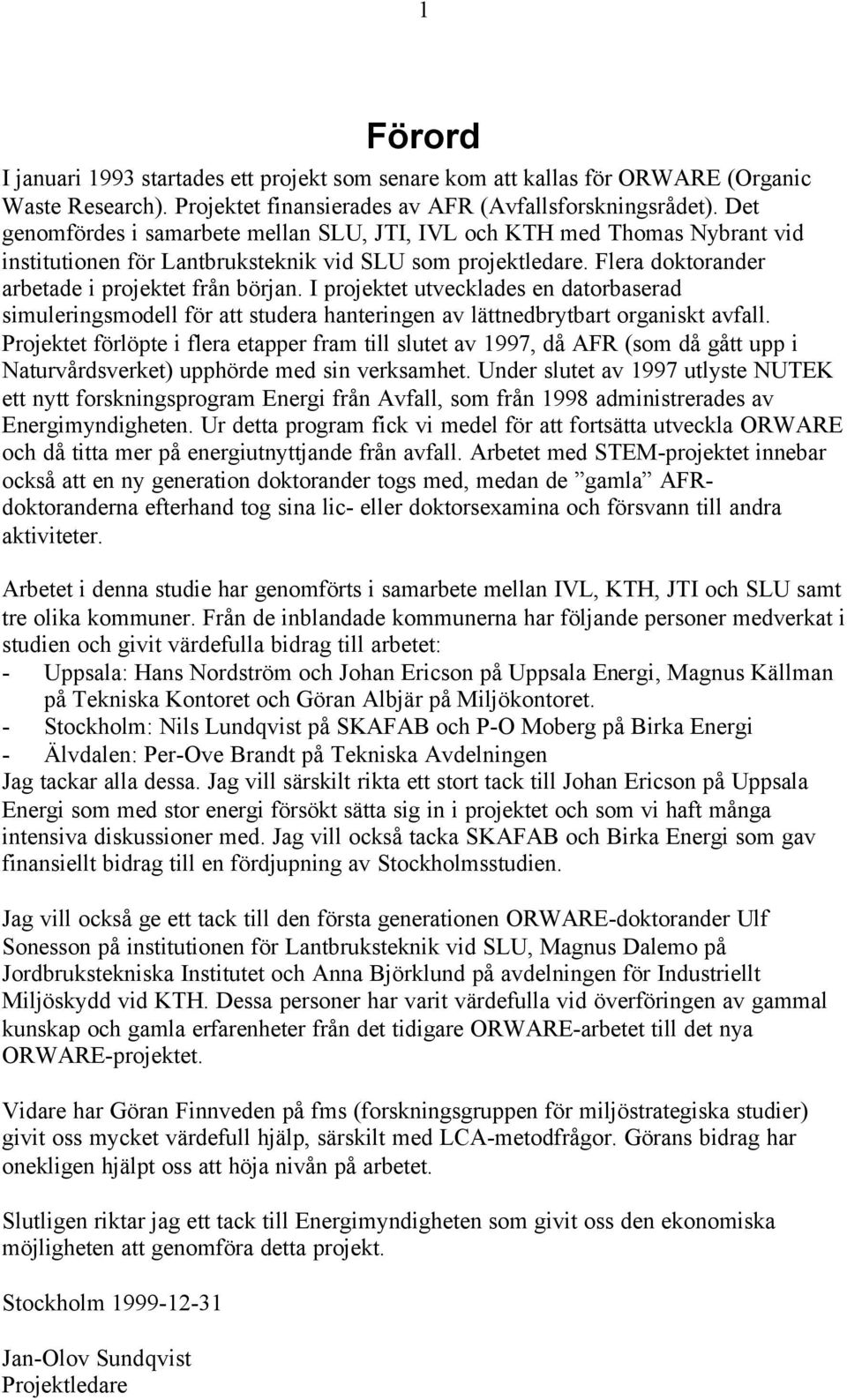 I projektet utvecklades en datorbaserad simuleringsmodell för att studera hanteringen av lättnedbrytbart organiskt avfall.