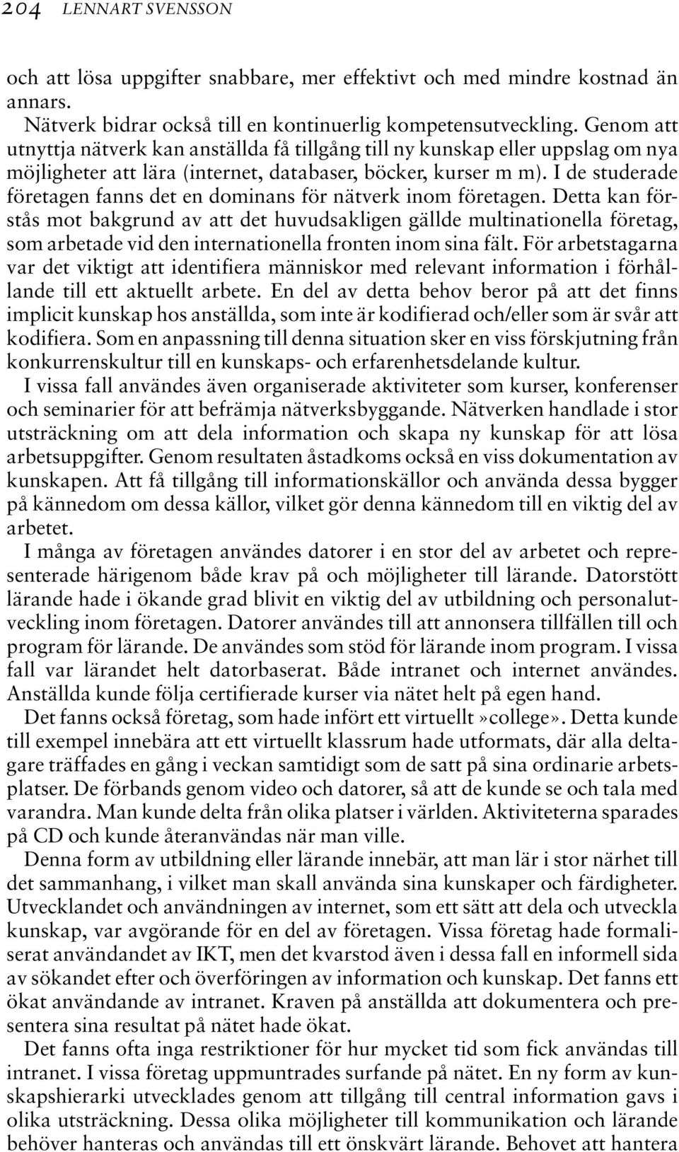 I de studerade företagen fanns det en dominans för nätverk inom företagen.