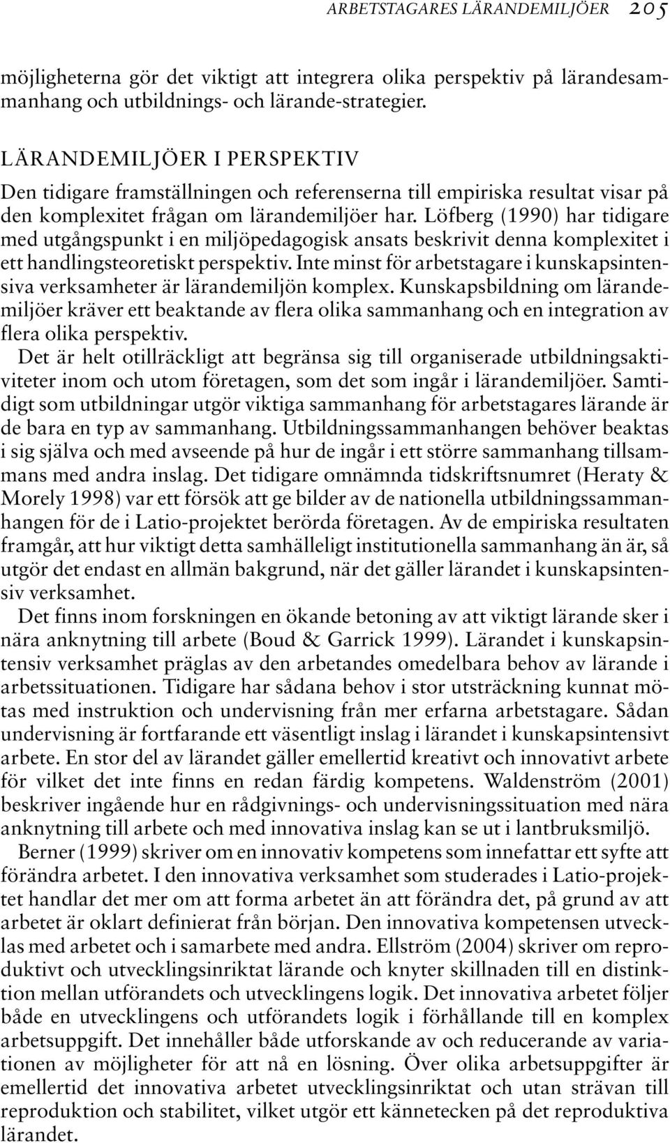 Löfberg (1990) har tidigare med utgångspunkt i en miljöpedagogisk ansats beskrivit denna komplexitet i ett handlingsteoretiskt perspektiv.