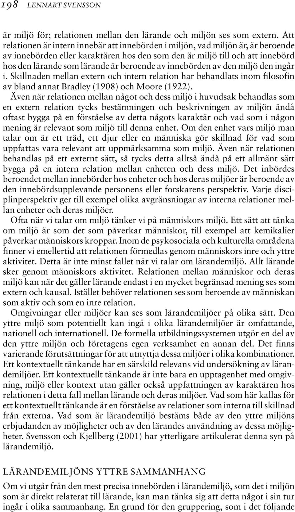 beroende av innebörden av den miljö den ingår i. Skillnaden mellan extern och intern relation har behandlats inom filosofin av bland annat Bradley (1908) och Moore (1922).