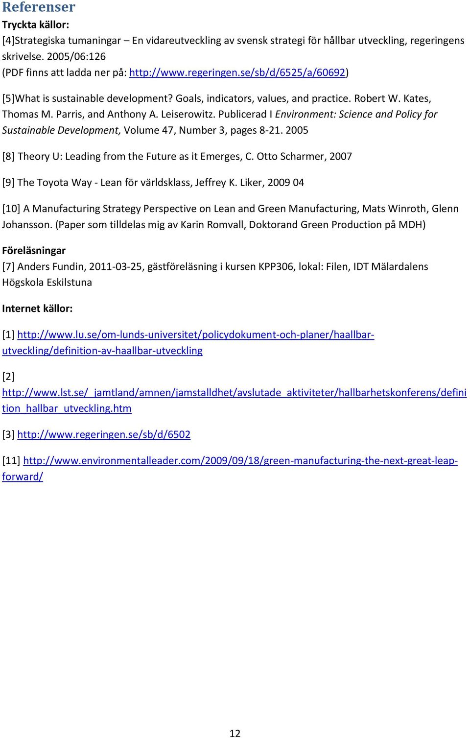 Publicerad I Environment: Science and Policy for Sustainable Development, Volume 47, Number 3, pages 8-21. 2005 [8] Theory U: Leading from the Future as it Emerges, C.