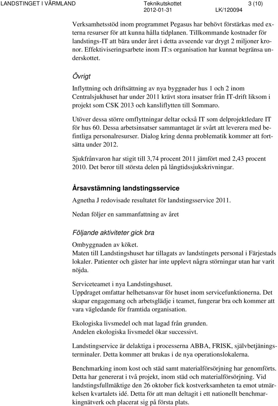 Övrigt Inflyttning och driftsättning av nya byggnader hus 1 och 2 inom Centralsjukhuset har under 2011 krävt stora insatser från IT-drift liksom i projekt som CSK 2013 och kansliflytten till Sommaro.