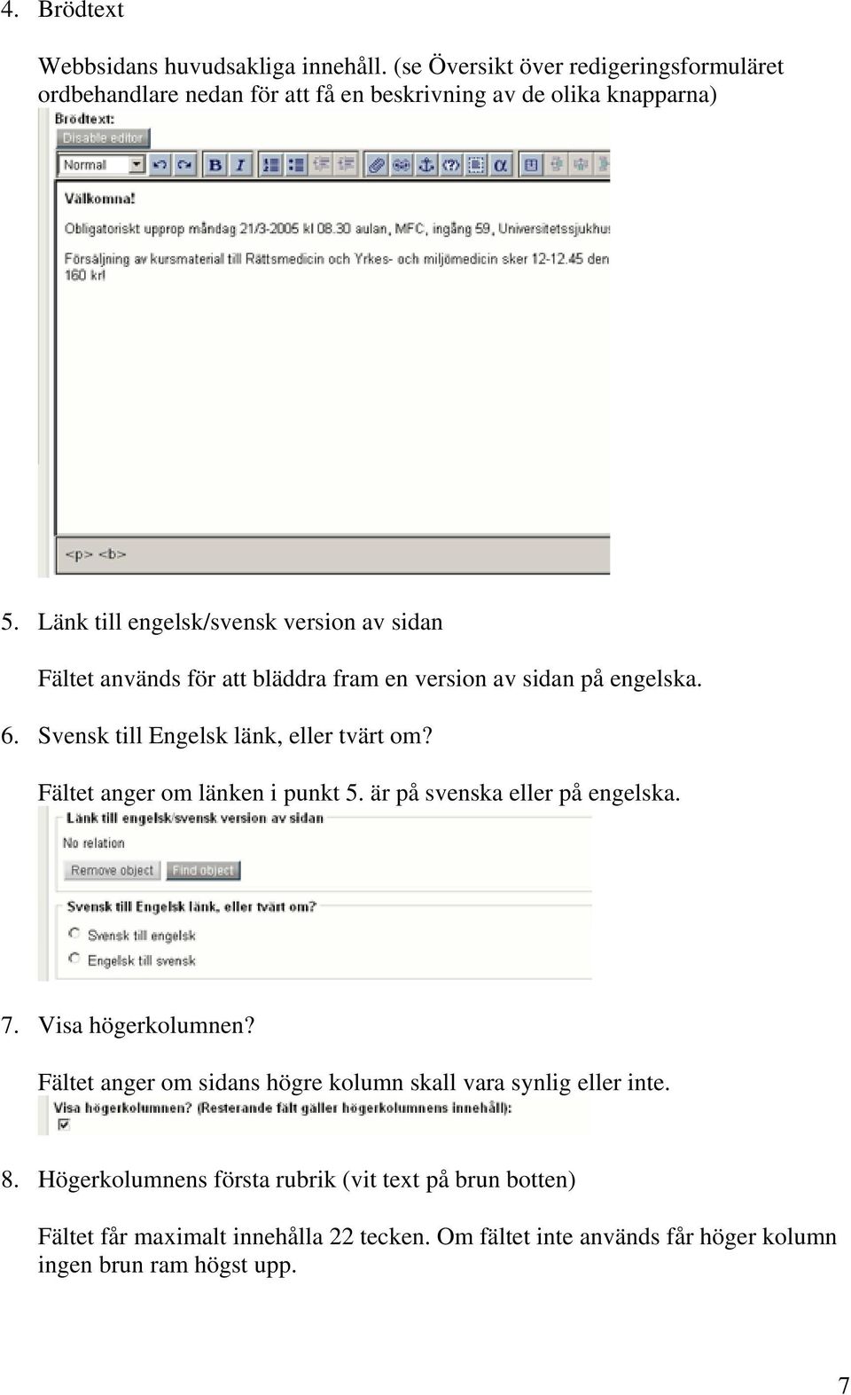 Fältet anger om länken i punkt 5. är på svenska eller på engelska. 7. Visa högerkolumnen? Fältet anger om sidans högre kolumn skall vara synlig eller inte. 8.