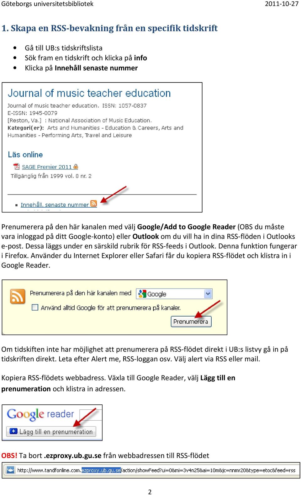 Dessa läggs under en särskild rubrik för RSS-feeds i Outlook. Denna funktion fungerar i Firefox. Använder du Internet Explorer eller Safari får du kopiera RSS-flödet och klistra in i Google Reader.