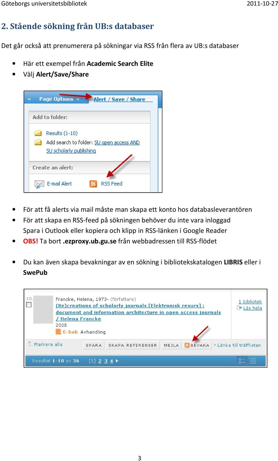 skapa en RSS-feed på sökningen behöver du inte vara inloggad Spara i Outlook eller kopiera och klipp in RSS-länken i Google Reader OBS!