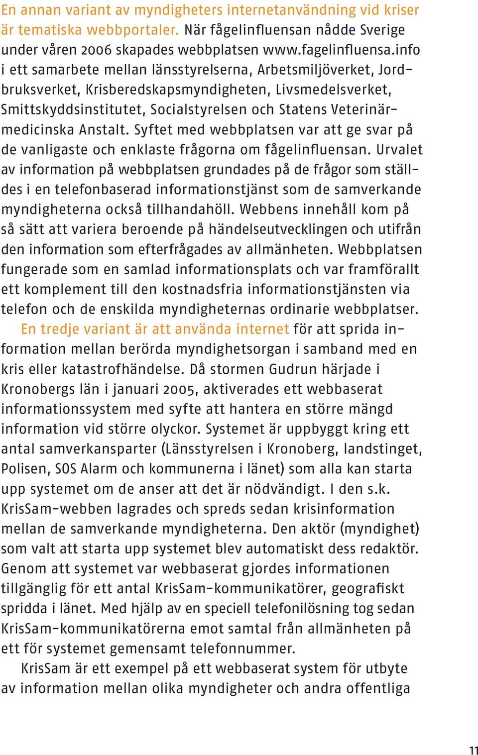 Anstalt. Syftet med webbplatsen var att ge svar på de vanligaste och enklaste frågorna om fågelinfluensan.