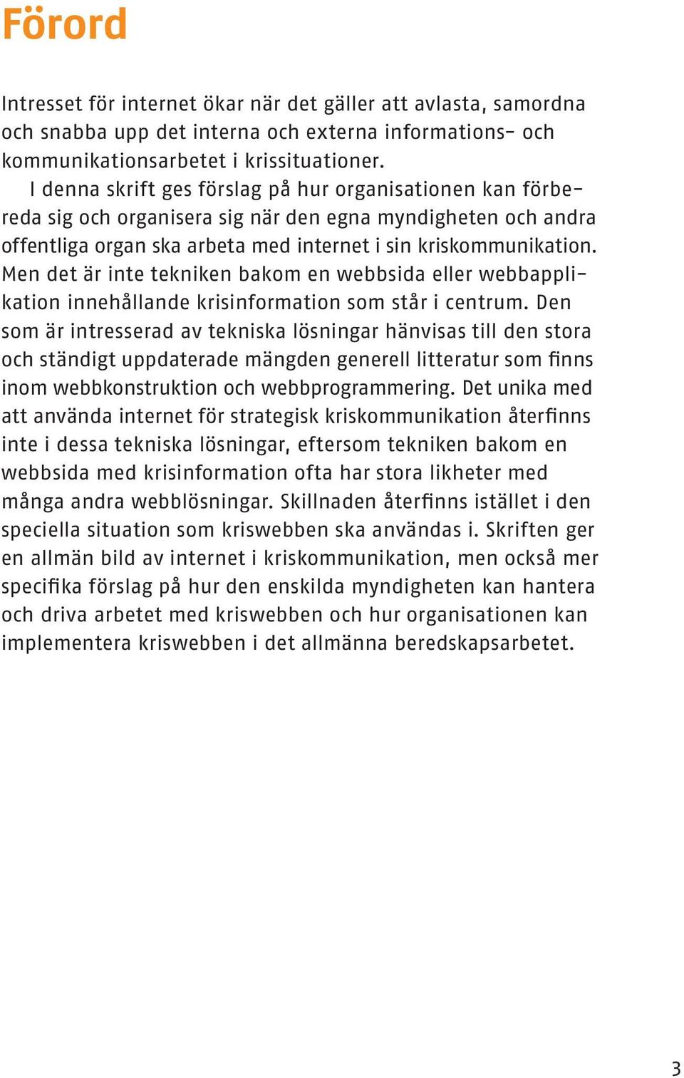 Men det är inte tekniken bakom en webbsida eller webbapplikation innehållande krisinformation som står i centrum.