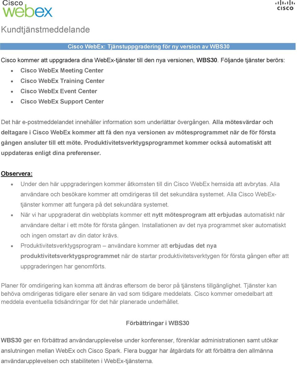 övergången. Alla mötesvärdar och deltagare i Cisco WebEx kommer att få den nya versionen av mötesprogrammet när de för första gången ansluter till ett möte.