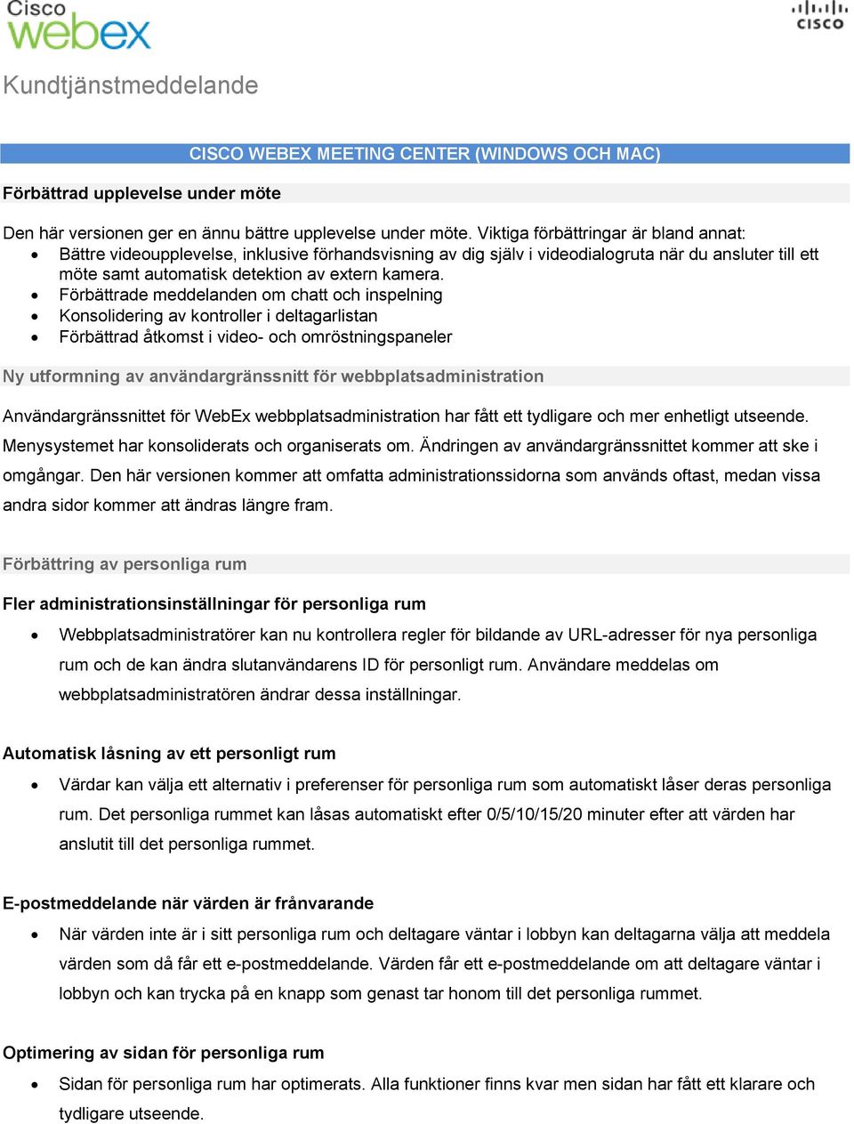 Förbättrade meddelanden om chatt och inspelning Konsolidering av kontroller i deltagarlistan Förbättrad åtkomst i video- och omröstningspaneler Ny utformning av användargränssnitt för