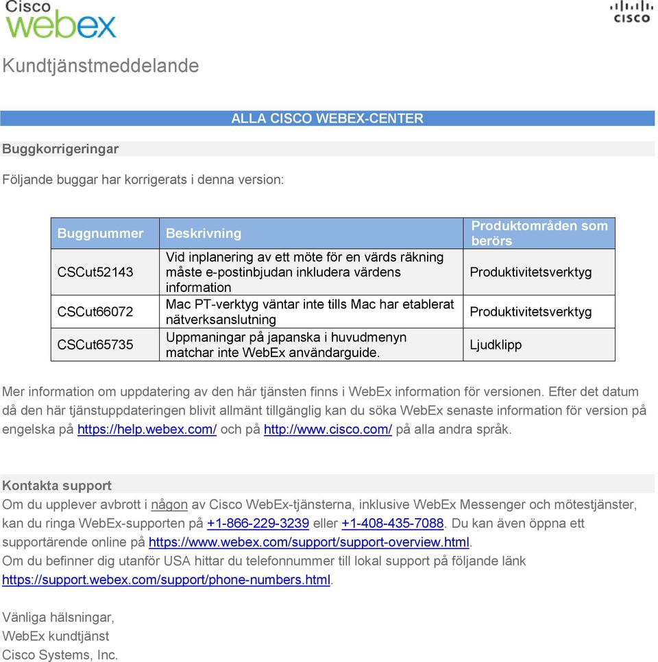 Produktområden som berörs Produktivitetsverktyg Produktivitetsverktyg Ljudklipp Mer information om uppdatering av den här tjänsten finns i WebEx information för versionen.