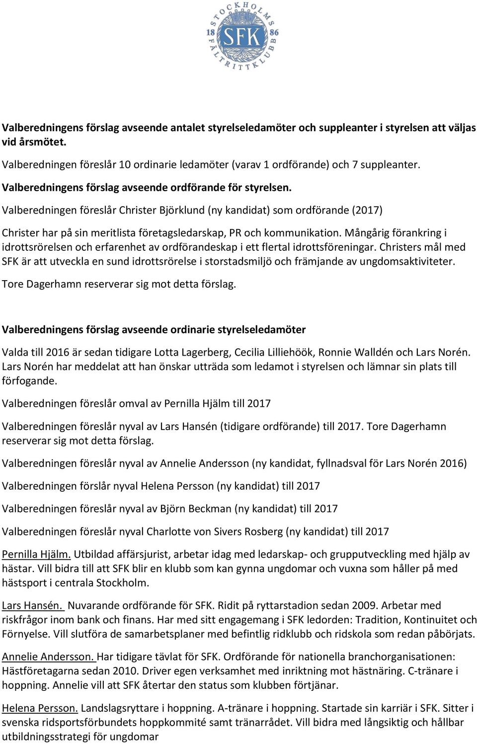 Valberedningen föreslår Christer Björklund (ny kandidat) som ordförande (2017) Christer har på sin meritlista företagsledarskap, PR och kommunikation.