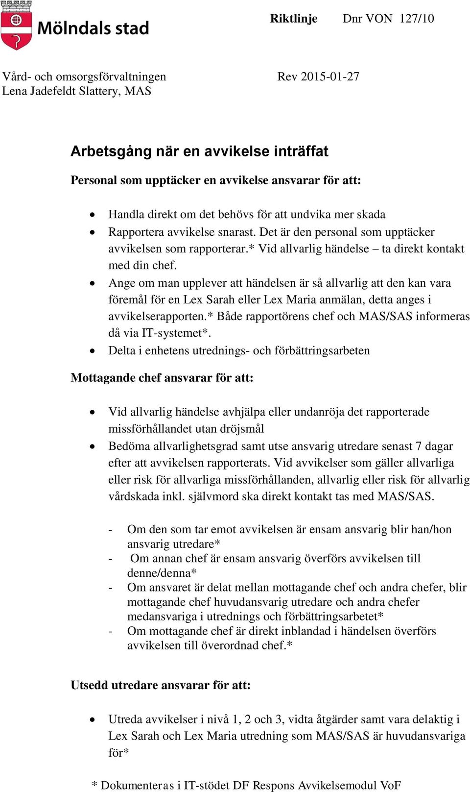 Ange om man upplever att händelsen är så allvarlig att den kan vara föremål för en Lex Sarah eller Lex Maria anmälan, detta anges i avvikelserapporten.