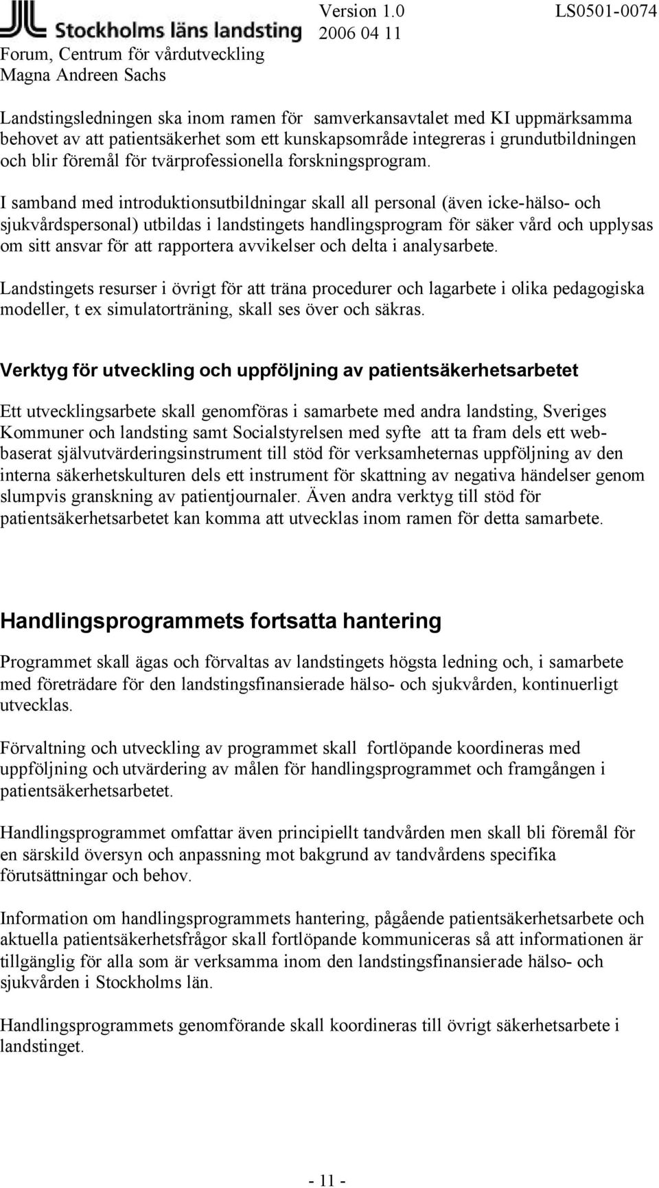 I samband med introduktionsutbildningar skall all personal (även icke-hälso- och sjukvårdspersonal) utbildas i landstingets handlingsprogram för säker vård och upplysas om sitt ansvar för att