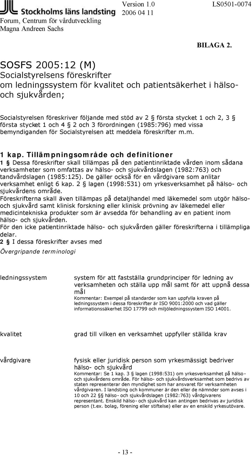 första stycket 1 och 4 2 och 3 förordningen (1985:796) med vissa bemyndiganden för Socialstyrelsen att meddela föreskrifter m.m. 1 kap.