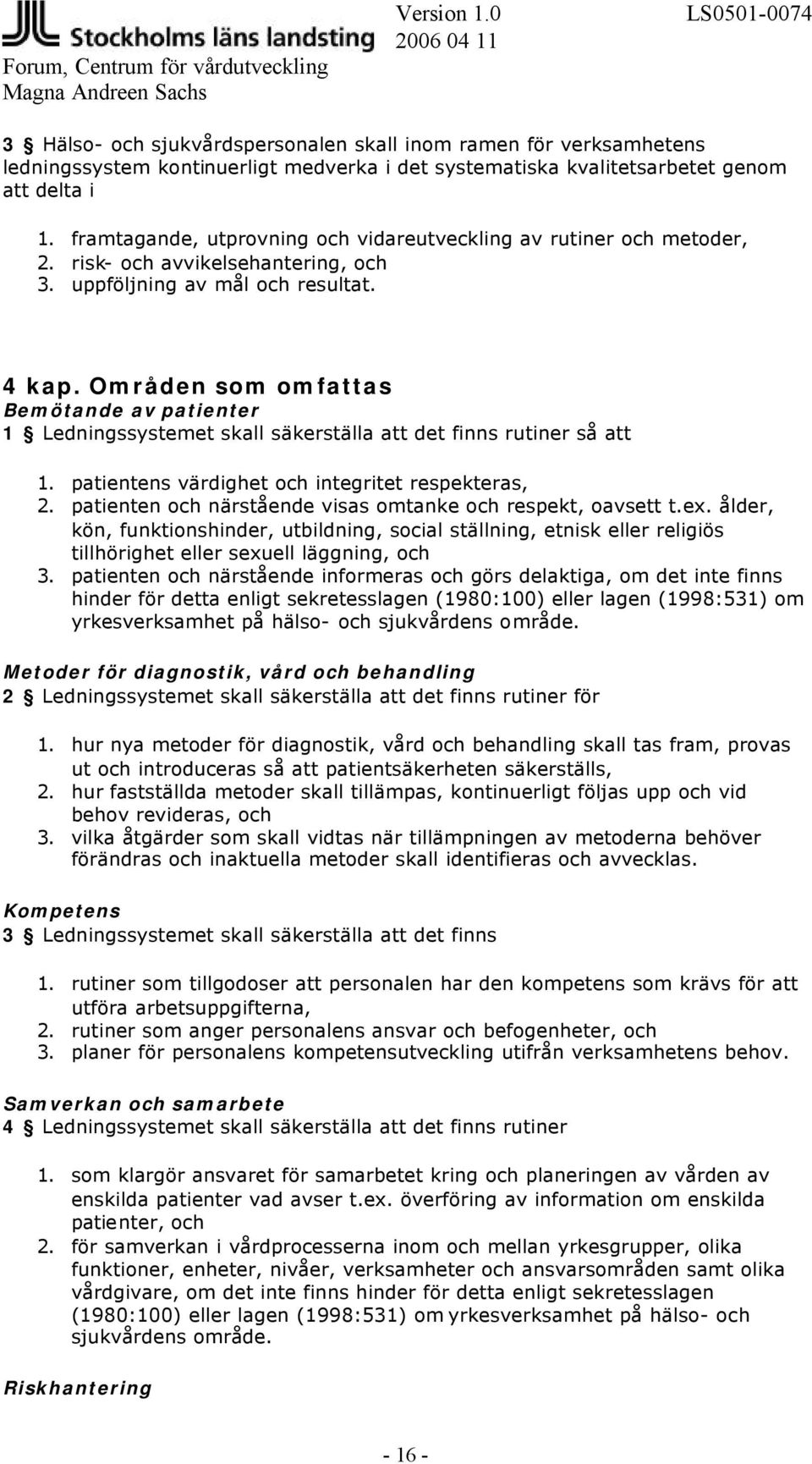 Områden som omfattas Bemötande av patienter 1 Ledningssystemet skall säkerställa att det finns rutiner så att 1. patientens värdighet och integritet respekteras, 2.