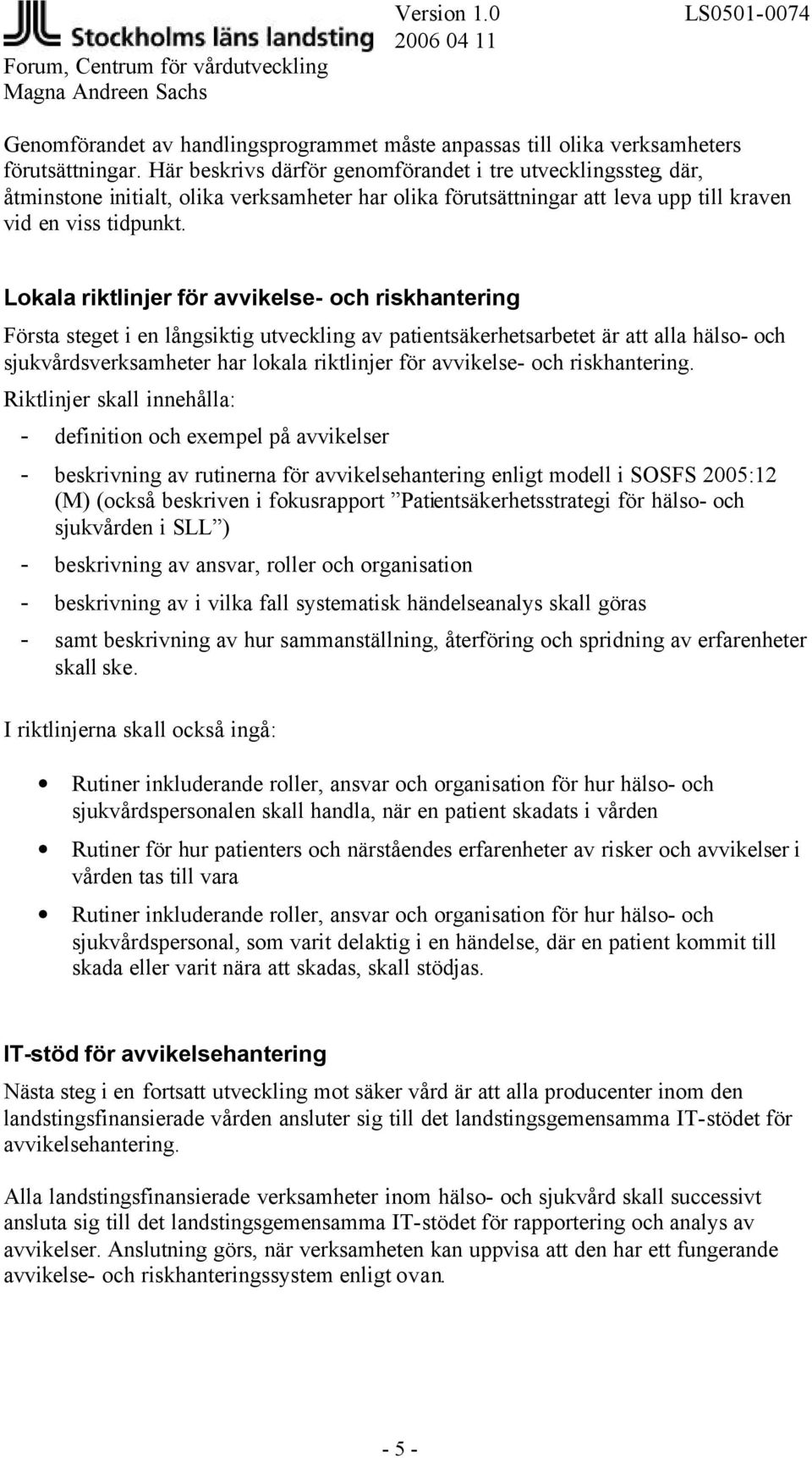 Lokala riktlinjer för avvikelse- och riskhantering Första steget i en långsiktig utveckling av patientsäkerhetsarbetet är att alla hälso- och sjukvårdsverksamheter har lokala riktlinjer för