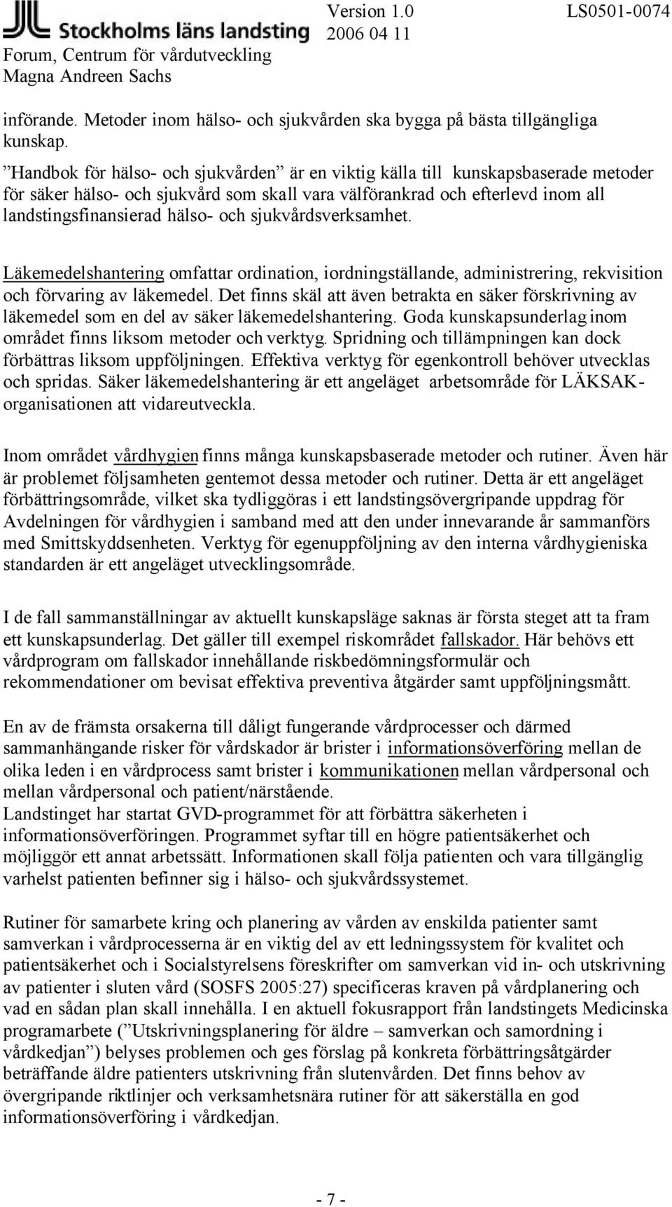 sjukvårdsverksamhet. Läkemedelshantering omfattar ordination, iordningställande, administrering, rekvisition och förvaring av läkemedel.