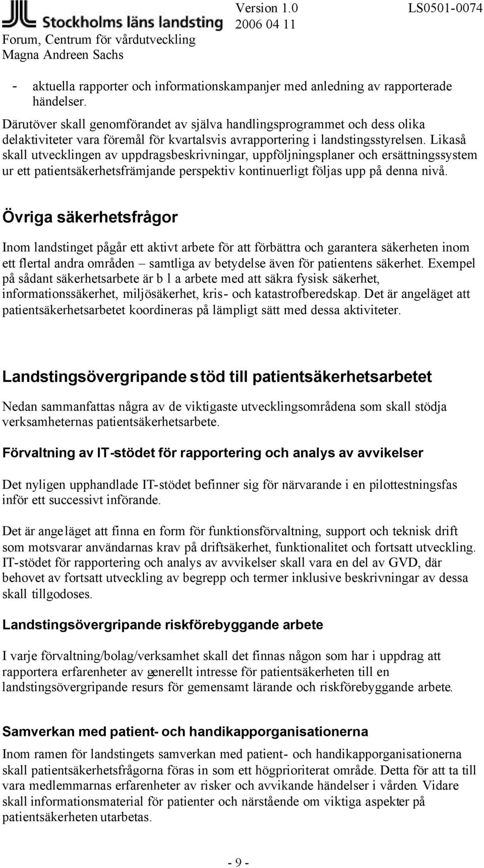 Likaså skall utvecklingen av uppdragsbeskrivningar, uppföljningsplaner och ersättningssystem ur ett patientsäkerhetsfrämjande perspektiv kontinuerligt följas upp på denna nivå.