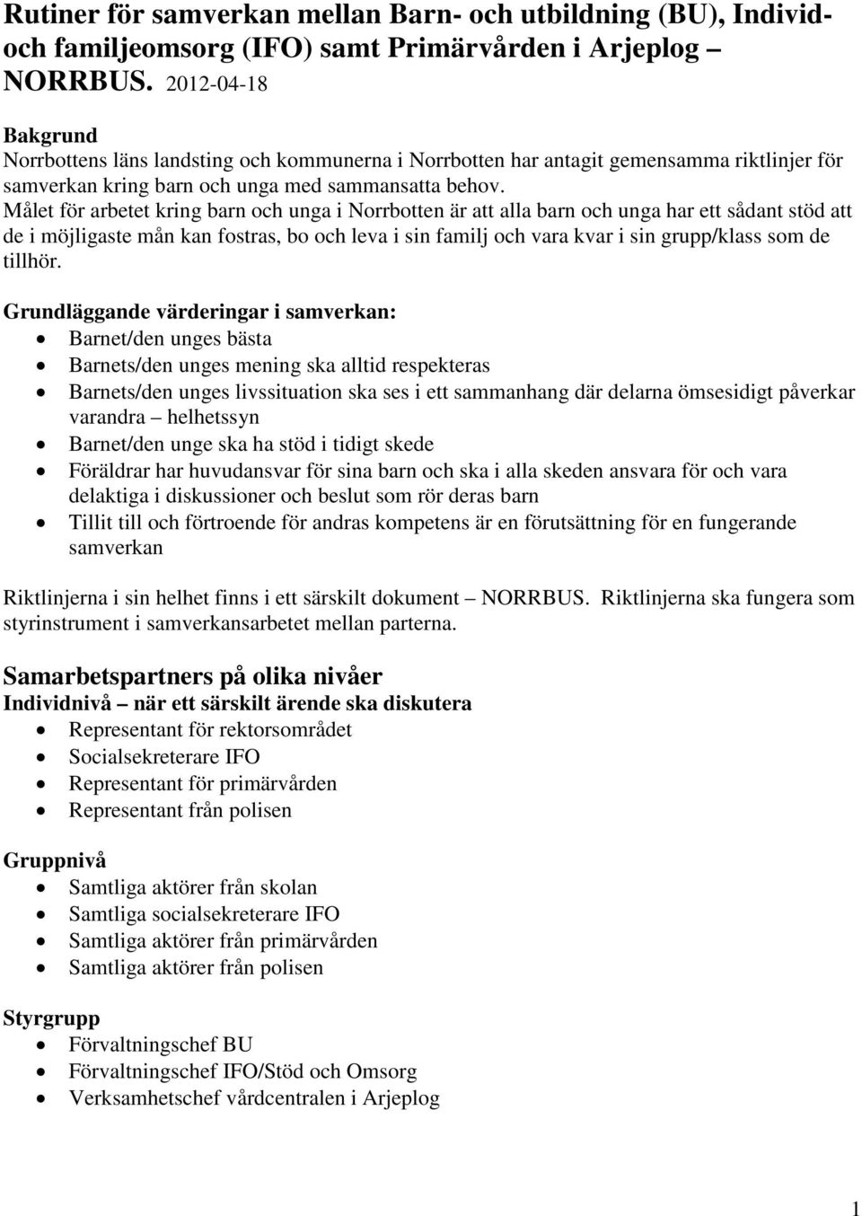 Målet för arbetet kring barn och unga i Norrbotten är att alla barn och unga har ett sådant stöd att de i möjligaste mån kan fostras, bo och leva i sin familj och vara kvar i sin grupp/klass som de