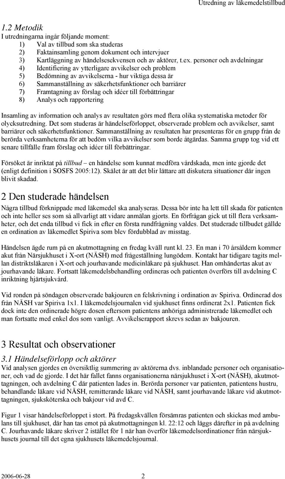 Framtagning av förslag och idéer till förbättringar 8) Analys och rapportering Insamling av information och analys av resultaten görs med flera olika systematiska metoder för olycksutredning.