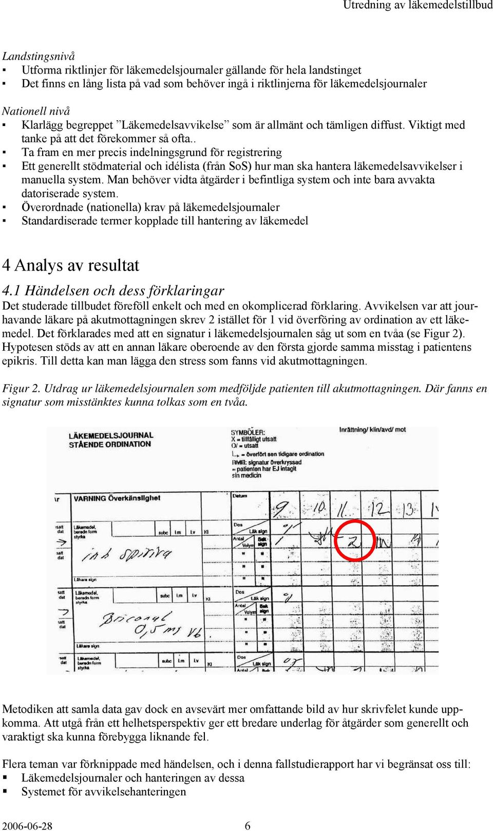 . Ta fram en mer precis indelningsgrund för registrering Ett generellt stödmaterial och idélista (från SoS) hur man ska hantera läkemedelsavvikelser i manuella system.