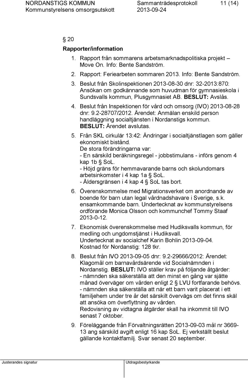 Beslut från Inspektionen för vård och omsorg (IVO) 2013-08-28 dnr: 9.2-28707/2012. Ärendet: Anmälan enskild person handläggning socialtjänsten i Nordanstigs kommun. BESLUT: Ärendet avslutas. 5.