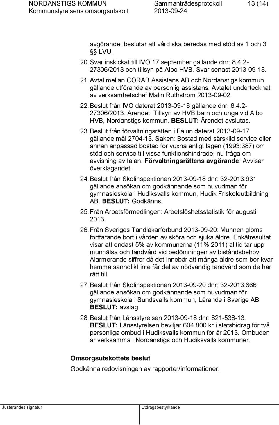 Beslut från IVO daterat 2013-09-18 gällande dnr: 8.4.2-27306/2013. Ärendet: Tillsyn av HVB barn och unga vid Albo HVB, Nordanstigs kommun. BESLUT: Ärendet avslutas. 23.