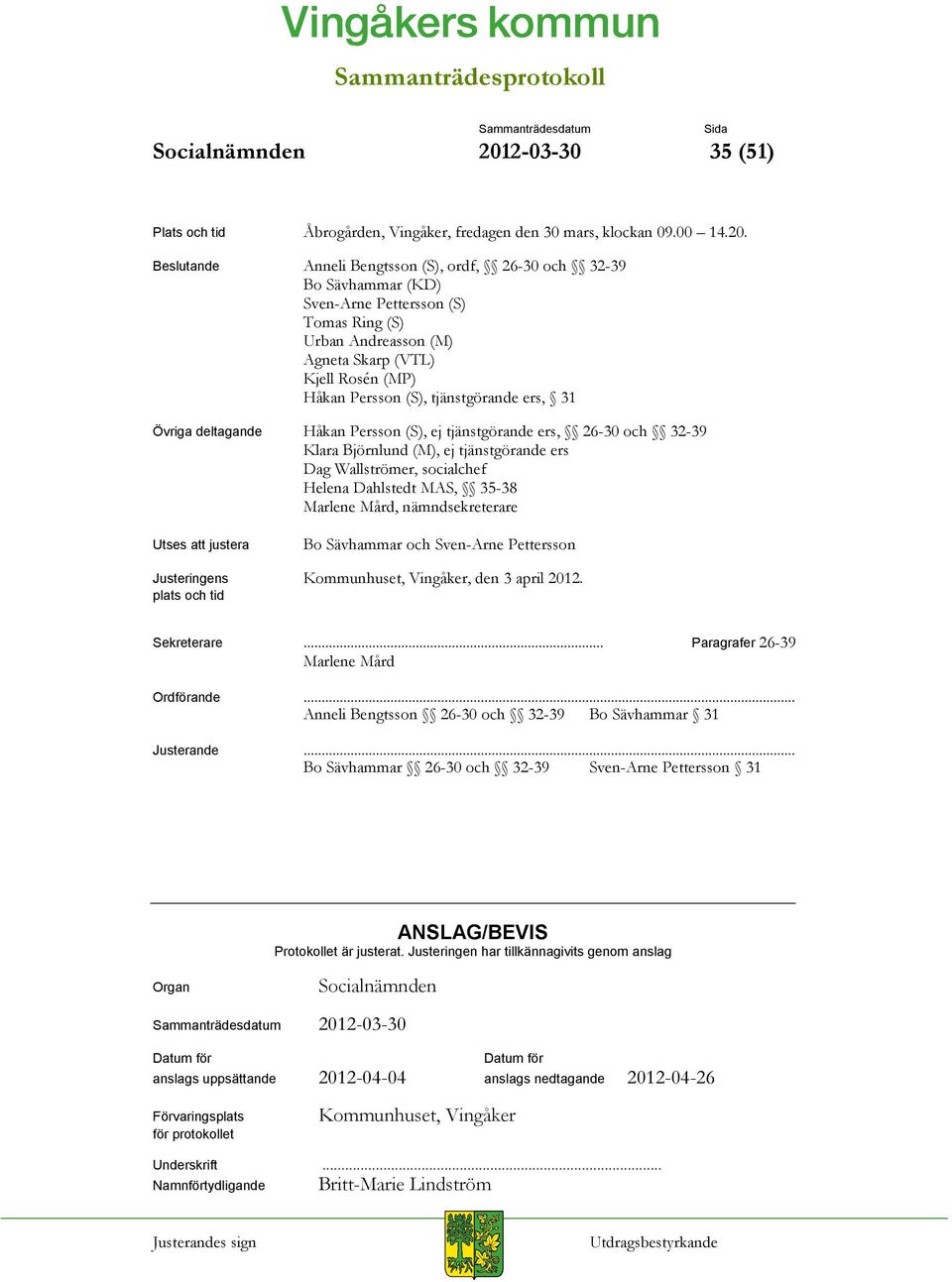 Beslutande Anneli Bengtsson (S), ordf, 26-30 och 32-39 Bo Sävhammar (KD) Sven-Arne Pettersson (S) Tomas Ring (S) Urban Andreasson (M) Agneta Skarp (VTL) Kjell Rosén (MP) Håkan Persson (S),