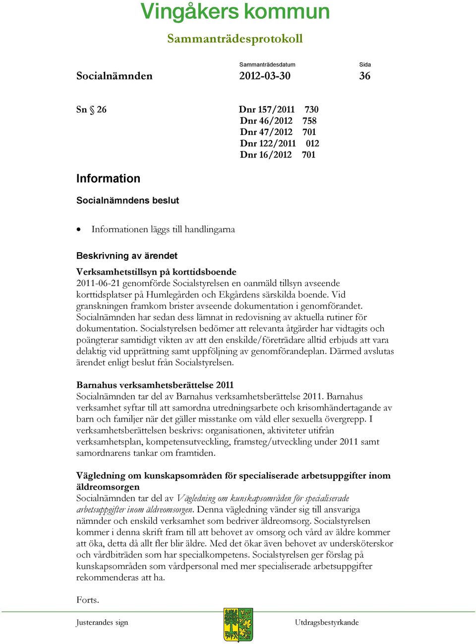 Vid granskningen framkom brister avseende dokumentation i genomförandet. Socialnämnden har sedan dess lämnat in redovisning av aktuella rutiner för dokumentation.