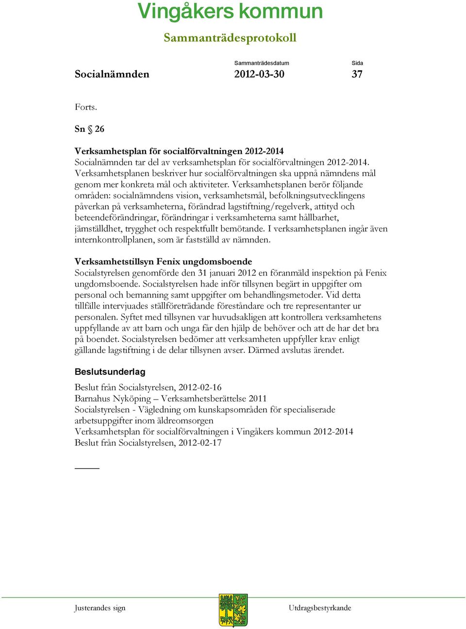 Verksamhetsplanen berör följande områden: socialnämndens vision, verksamhetsmål, befolkningsutvecklingens påverkan på verksamheterna, förändrad lagstiftning/regelverk, attityd och