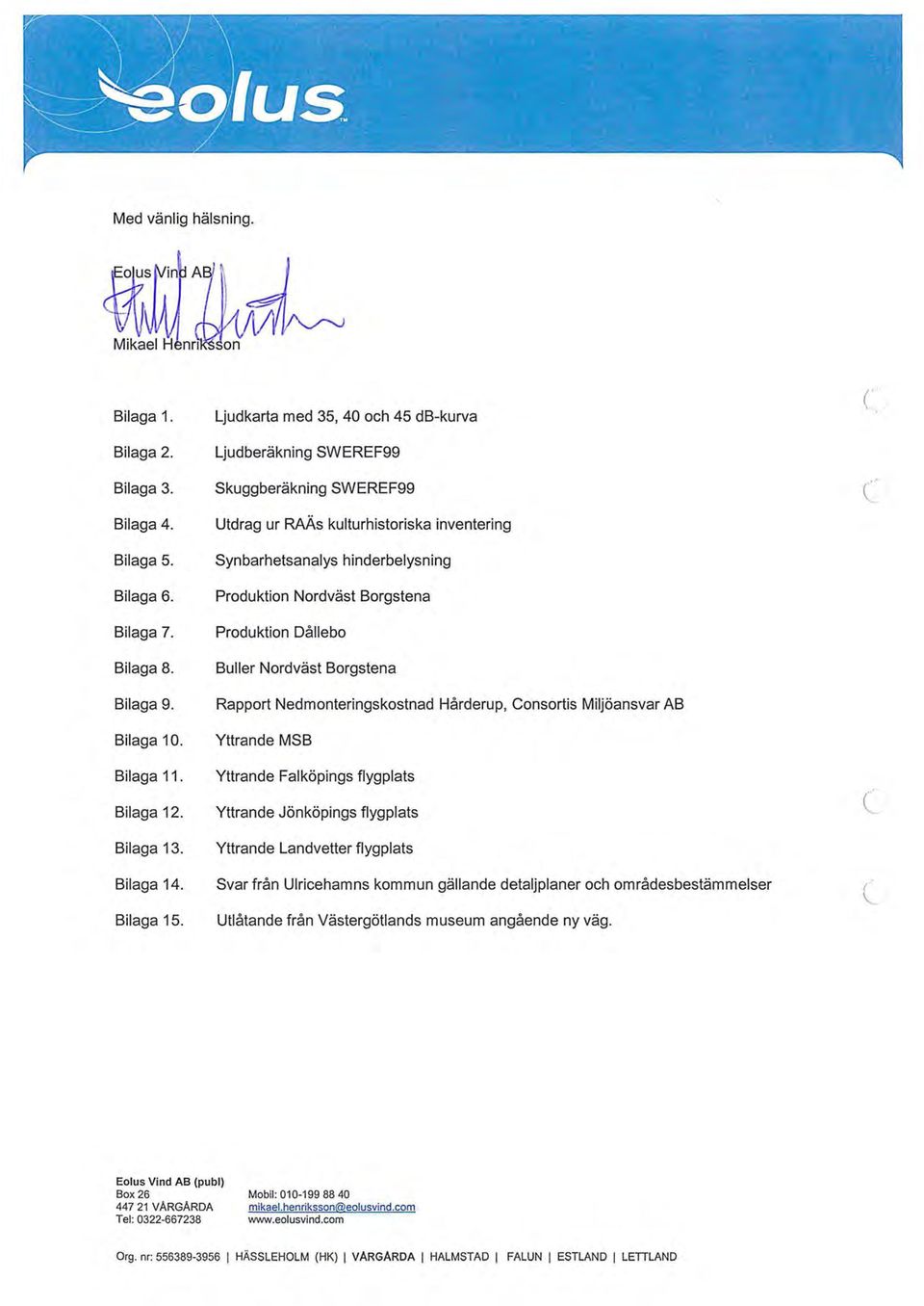 Consortis Miljöansvar AB Bilaga 10. Yttrande MSB Bilaga 11. Yttrande Falköpings flygplats Bilaga 12. Yttrande Jönköpings flygplats Bilaga 13. Bilaga 14. Bilaga 15.