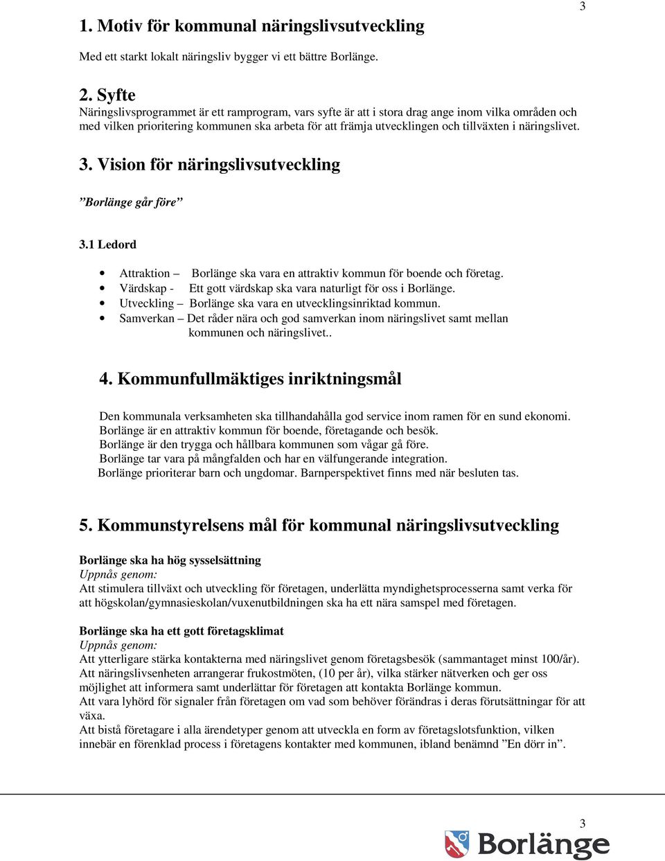 näringslivet. 3. Vision för näringslivsutveckling Borlänge går före 3.1 Ledord Attraktion Borlänge ska vara en attraktiv kommun för boende och företag.