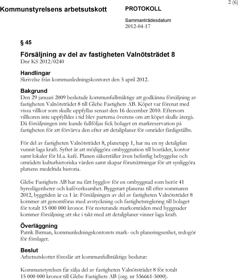 Köpet var förenat med vissa villkor som skulle uppfyllas senast den 16 december 2010. Eftersom villkoren inte uppfylldes i tid blev parterna överens om att köpet skulle återgå.