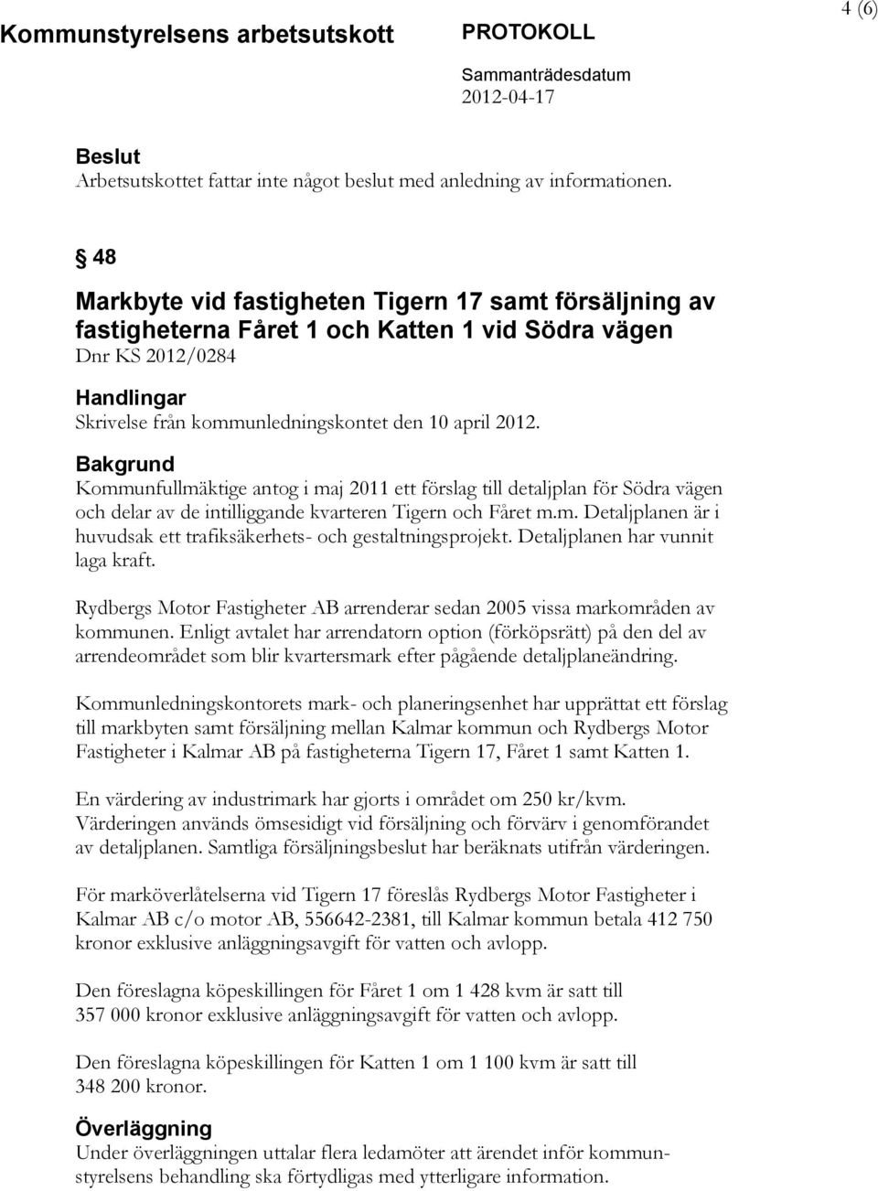 Kommunfullmäktige antog i maj 2011 ett förslag till detaljplan för Södra vägen och delar av de intilliggande kvarteren Tigern och Fåret m.m. Detaljplanen är i huvudsak ett trafiksäkerhets- och gestaltningsprojekt.