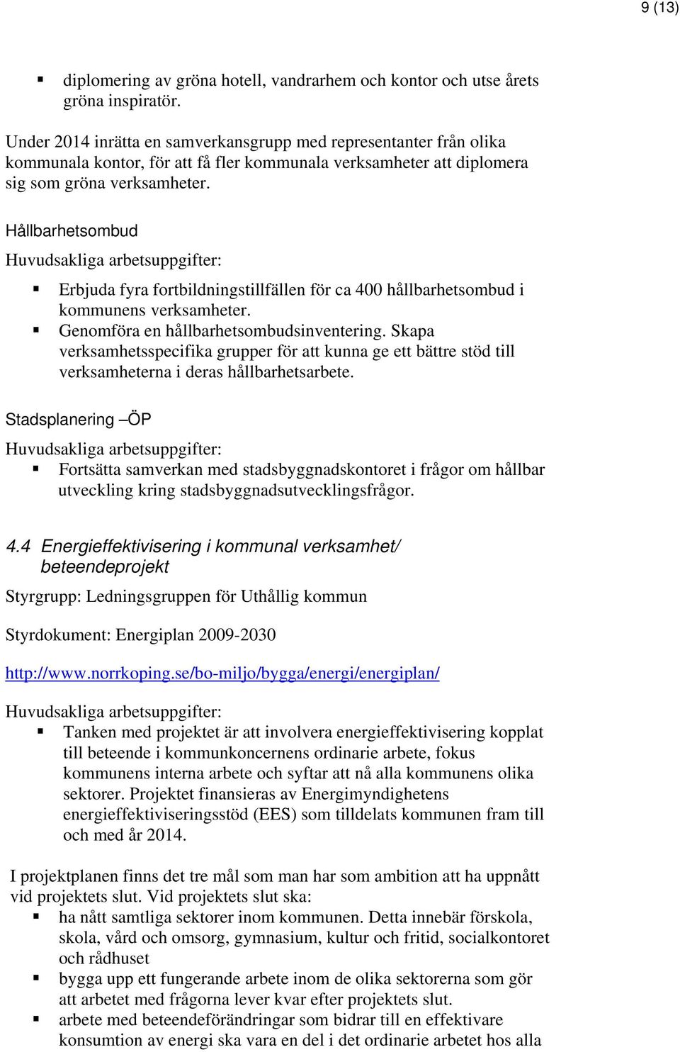 Hållbarhetsombud Erbjuda fyra fortbildningstillfällen för ca 400 hållbarhetsombud i kommunens verksamheter. Genomföra en hållbarhetsombudsinventering.