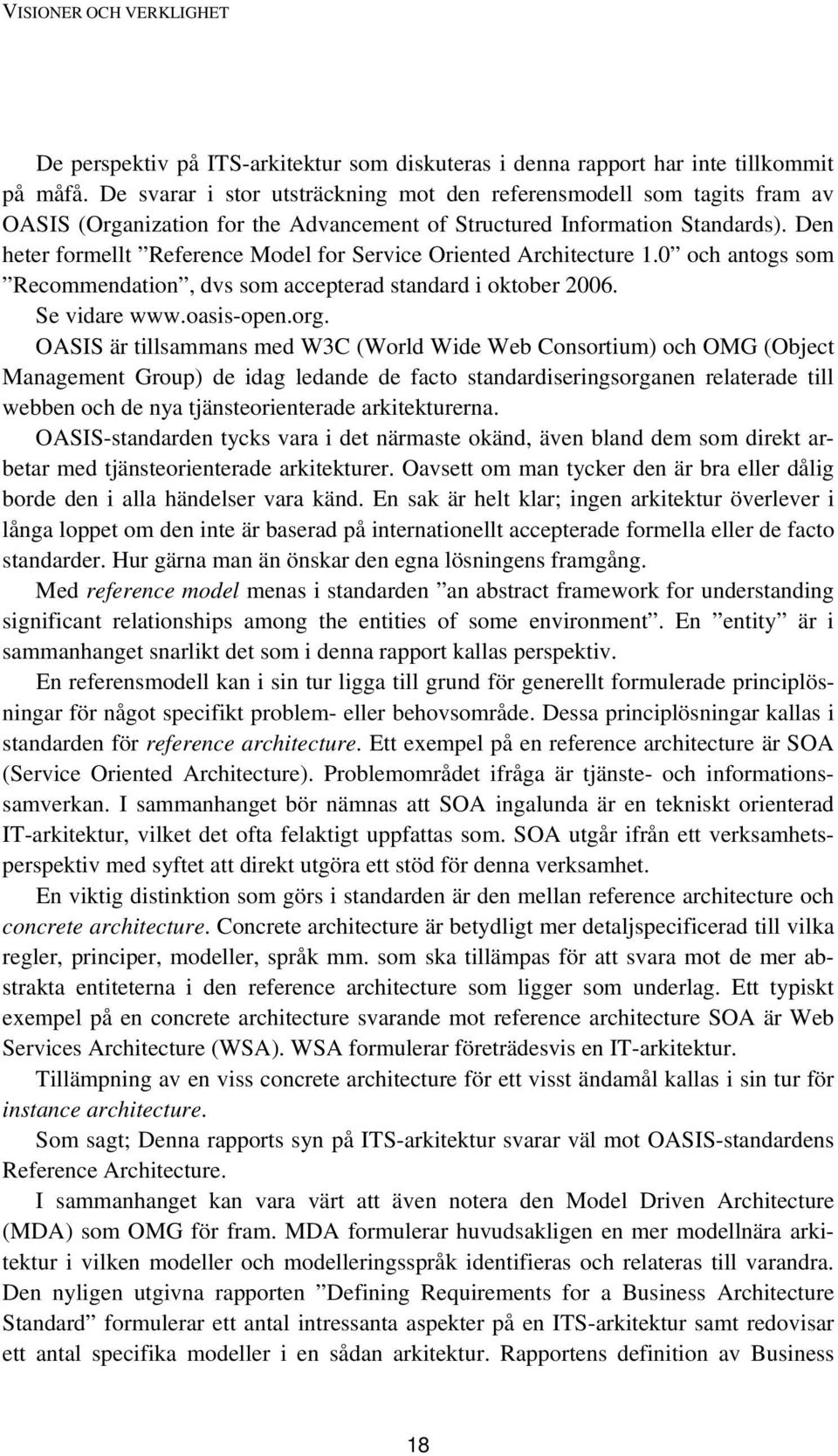 Den heter formellt Reference Model for Service Oriented Architecture 1.0 och antogs som Recommendation, dvs som accepterad standard i oktober 2006. Se vidare www.oasis-open.org.