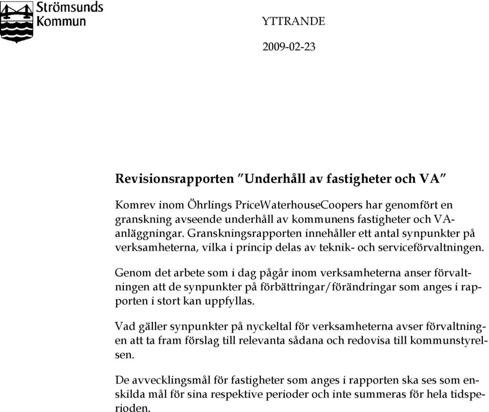 Genom det arbete som i dag pågår inom verksamheterna anser förvaltningen att de synpunkter på förbättringar/förändringar som anges i rapporten i stort kan uppfyllas.