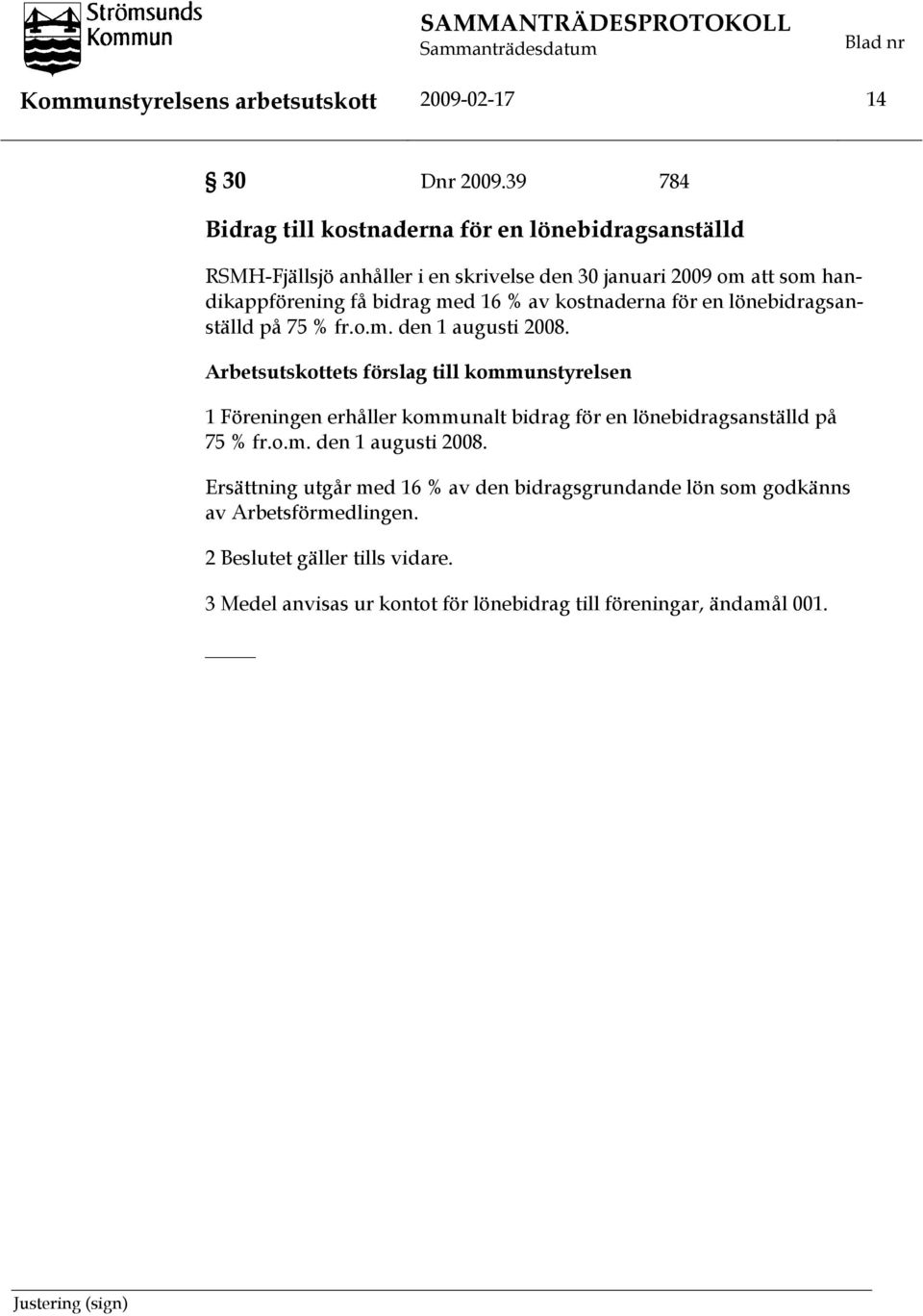 16 % av kostnaderna för en lönebidragsanställd på 75 % fr.o.m. den 1 augusti 2008.