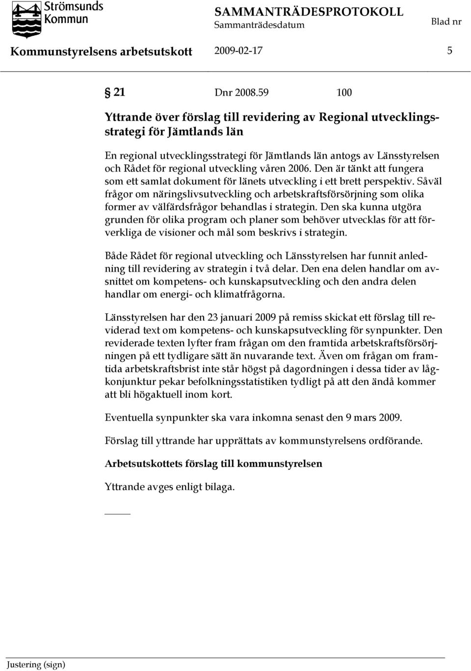 utveckling våren 2006. Den är tänkt att fungera som ett samlat dokument för länets utveckling i ett brett perspektiv.