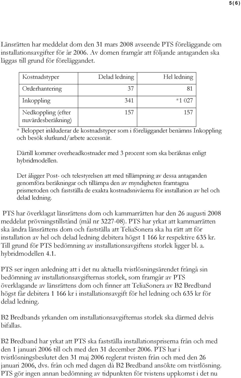 Inkoppling och besök slutkund/arbete accessnät. Därtill kommer overheadkostnader med 3 procent som ska beräknas enligt hybridmodellen.