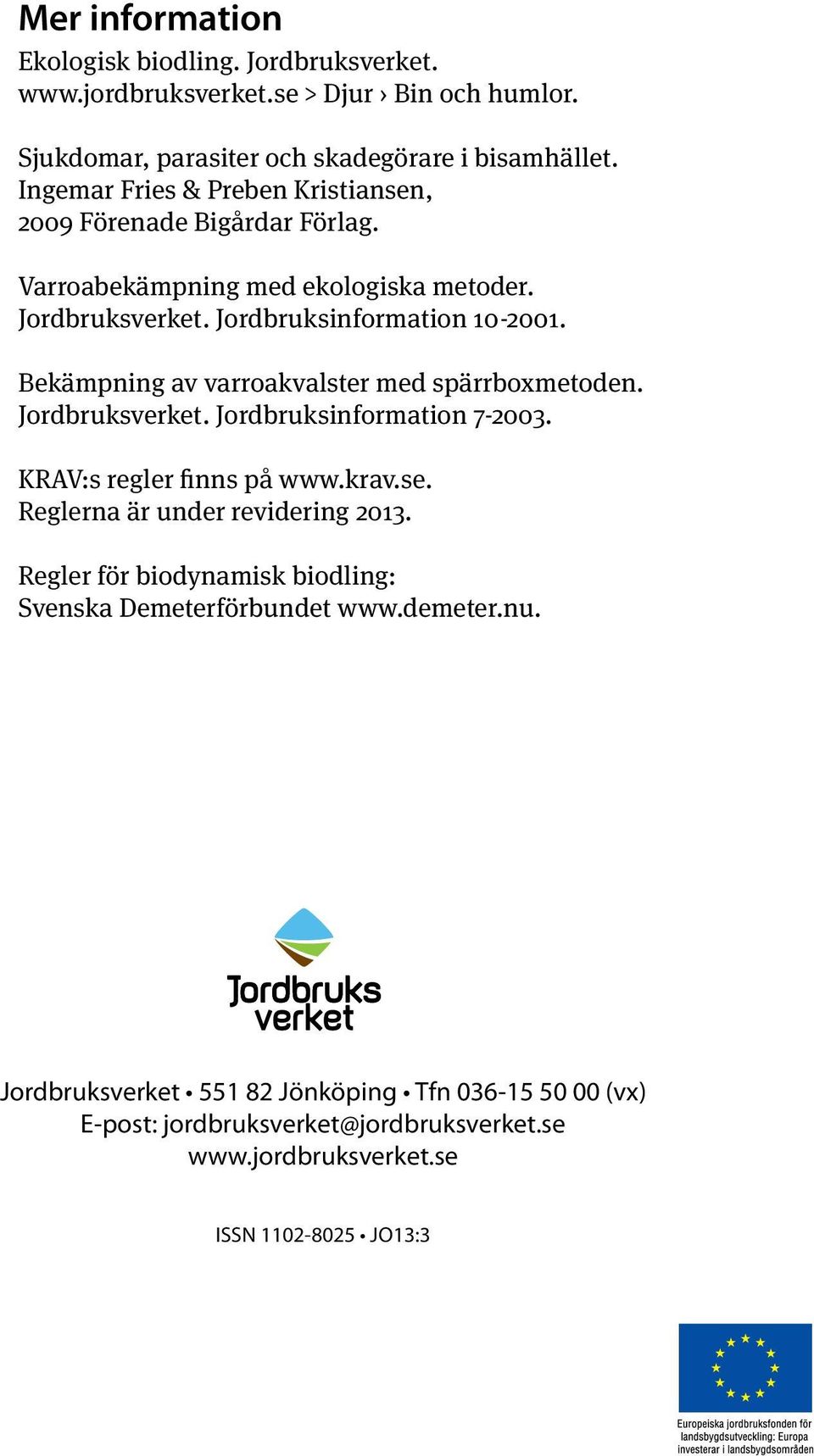 Bekämpning av varroakvalster med spärrboxmetoden. Jordbruksverket. Jordbruksinformation 7-2003. KRAV:s regler finns på www.krav.se. Reglerna är under revidering 2013.