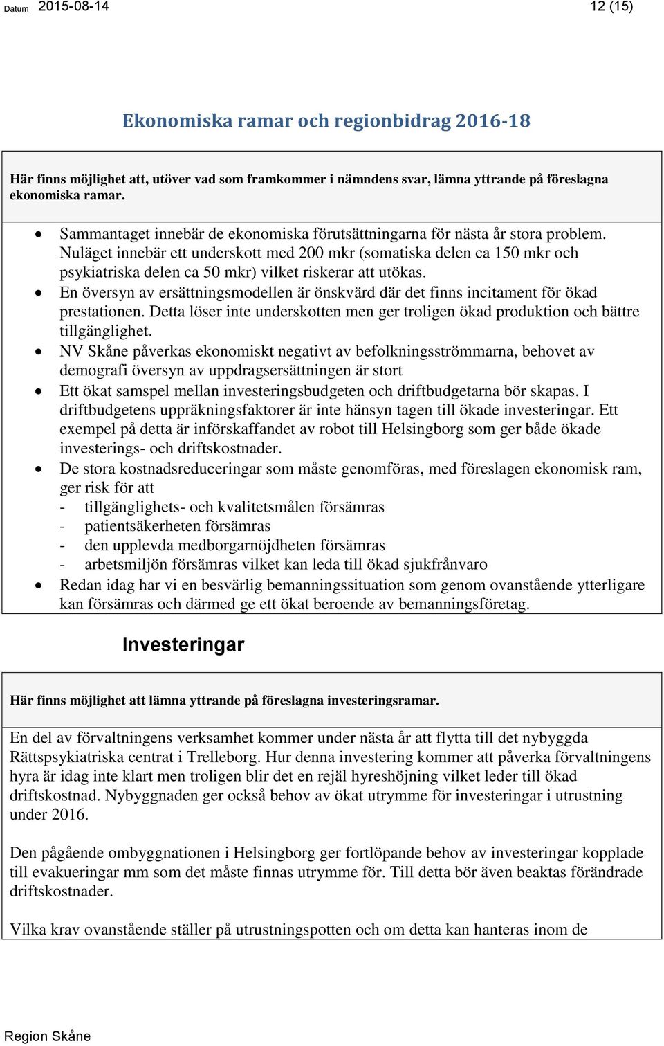 Nuläget innebär ett underskott med 200 mkr (somatiska delen ca 150 mkr och psykiatriska delen ca 50 mkr) vilket riskerar att utökas.