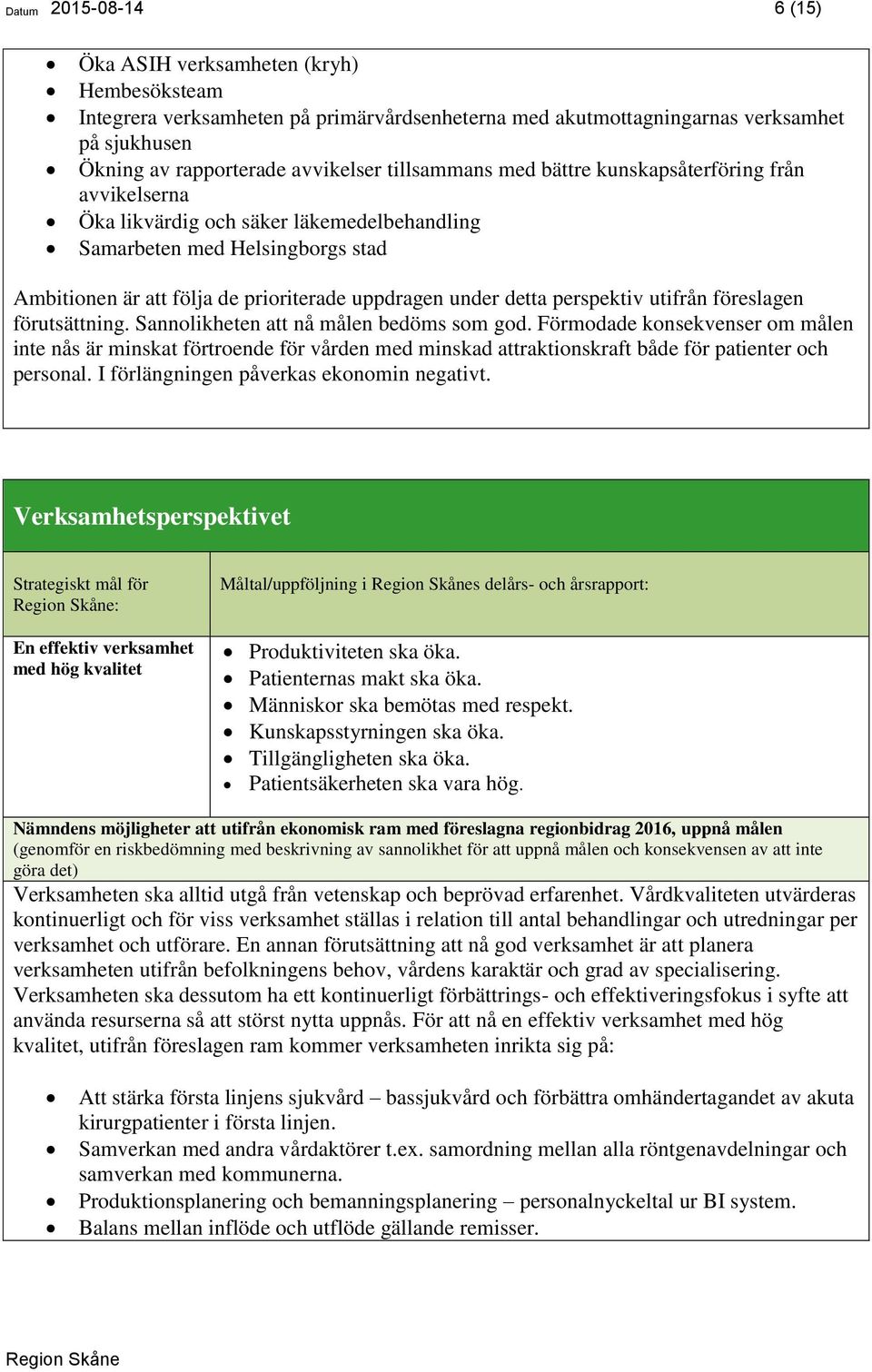 perspektiv utifrån föreslagen förutsättning. Sannolikheten att nå målen bedöms som god.