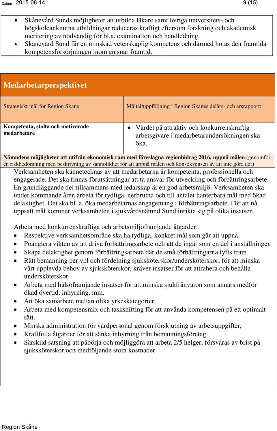 Medarbetarperspektivet Strategiskt mål för : Måltal/uppföljning i s delårs- och årsrapport: Kompetenta, stolta och motiverade medarbetare Värdet på attraktiv och konkurrenskraftig arbetsgivare i